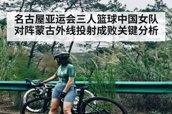 名古屋亚运会三人篮球中国女队对阵蒙古外线投射成败关键分析（kaiyun）